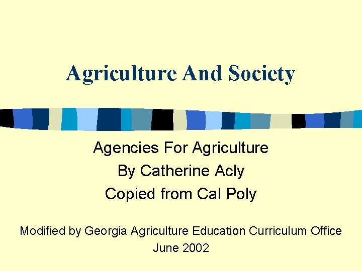 Agriculture And Society Agencies For Agriculture By Catherine Acly Copied from Cal Poly Modified