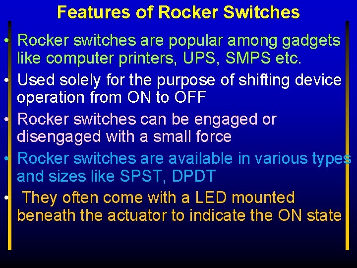 Features of Rocker Switches • Rocker switches are popular among gadgets like computer printers,