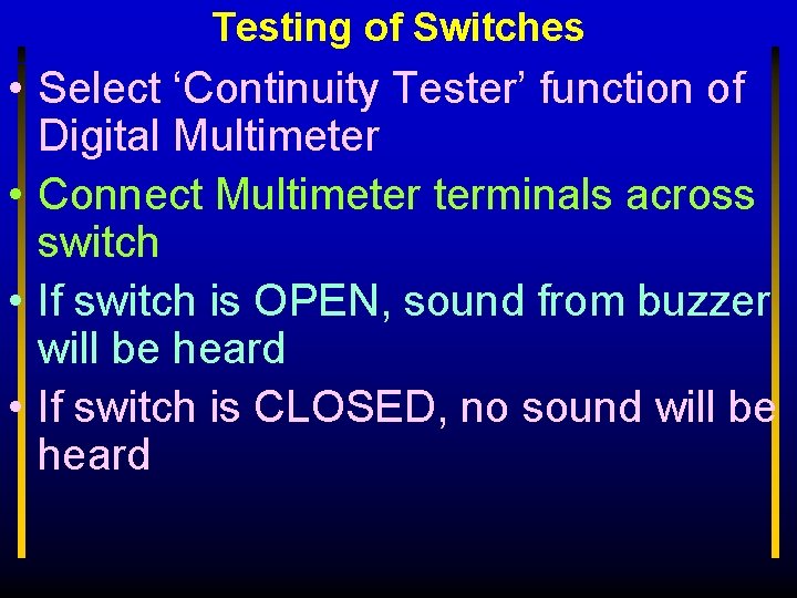 Testing of Switches • Select ‘Continuity Tester’ function of Digital Multimeter • Connect Multimeter