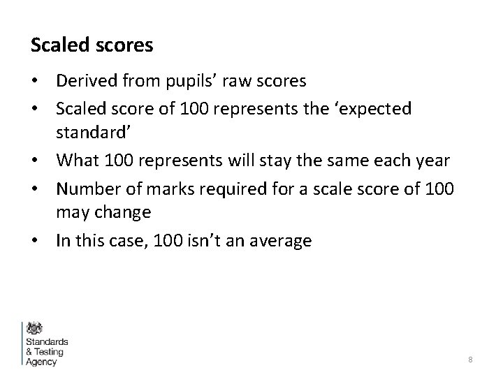 Scaled scores • Derived from pupils’ raw scores • Scaled score of 100 represents