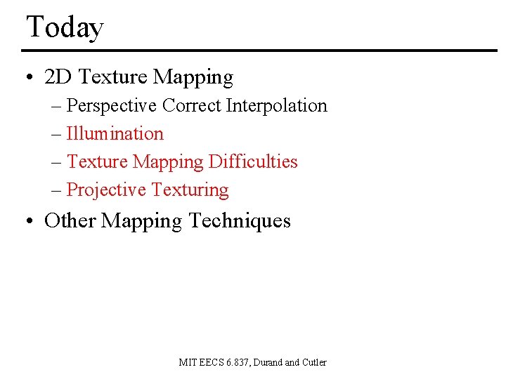 Today • 2 D Texture Mapping – Perspective Correct Interpolation – Illumination – Texture