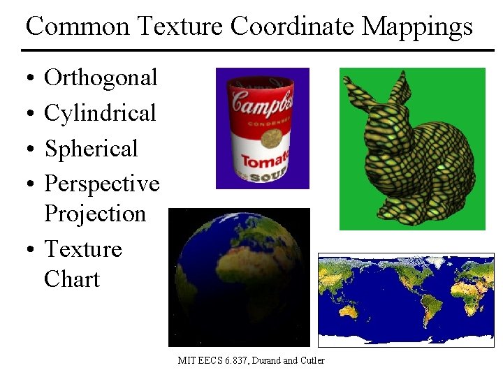 Common Texture Coordinate Mappings • • Orthogonal Cylindrical Spherical Perspective Projection • Texture Chart