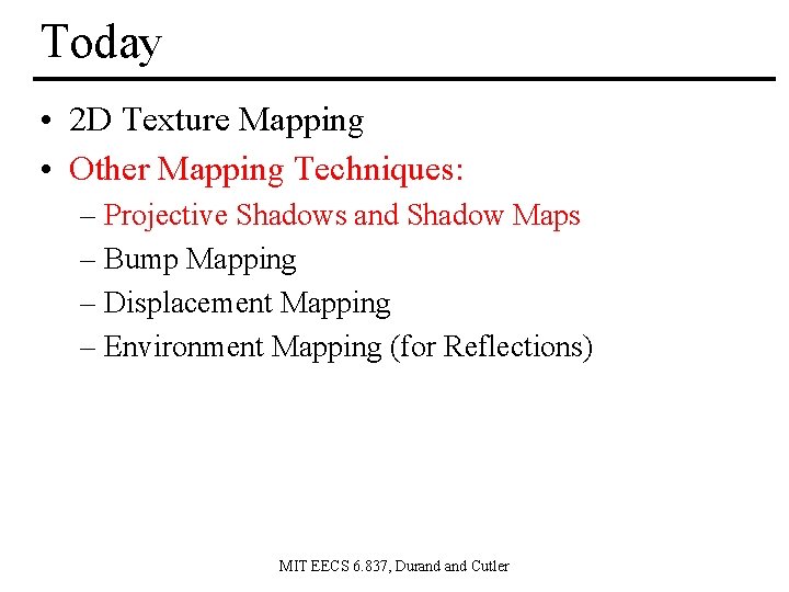 Today • 2 D Texture Mapping • Other Mapping Techniques: – Projective Shadows and