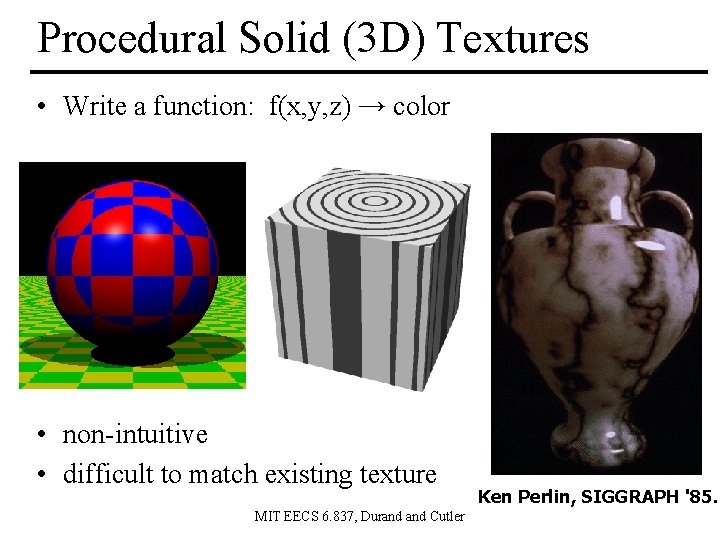 Procedural Solid (3 D) Textures • Write a function: f(x, y, z) → color