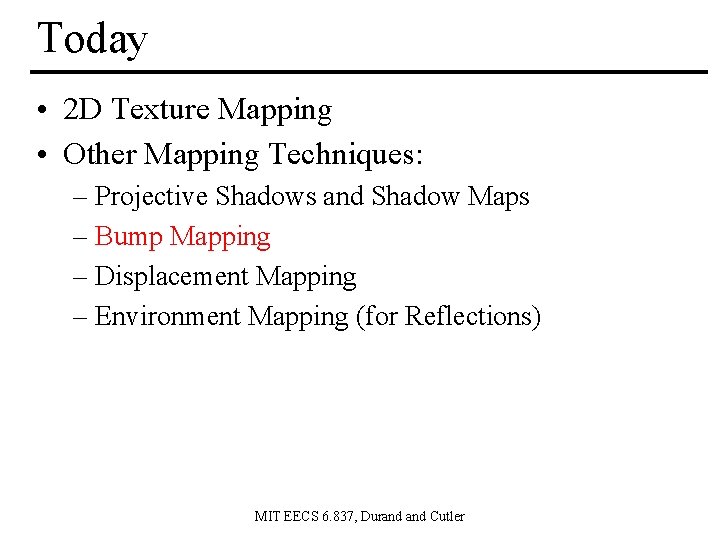 Today • 2 D Texture Mapping • Other Mapping Techniques: – Projective Shadows and