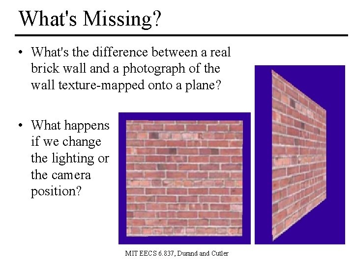 What's Missing? • What's the difference between a real brick wall and a photograph