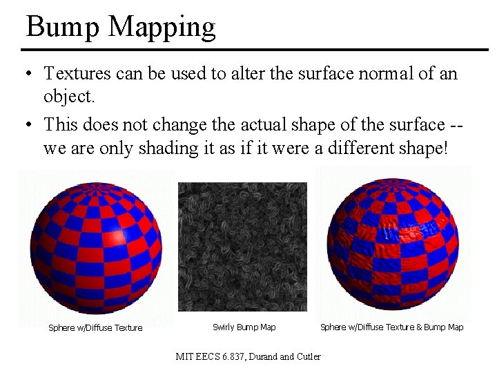 Bump Mapping • Textures can be used to alter the surface normal of an