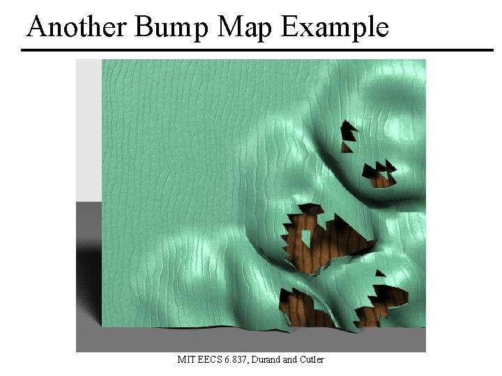 Another Bump Map Example MIT EECS 6. 837, Durand Cutler 