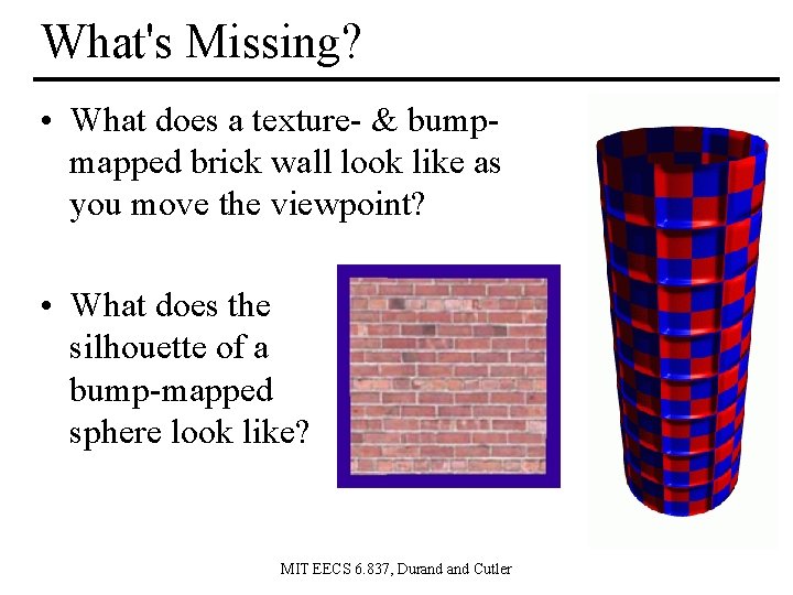 What's Missing? • What does a texture- & bumpmapped brick wall look like as