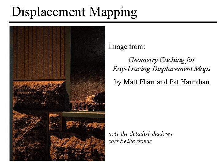 Displacement Mapping Image from: Geometry Caching for Ray-Tracing Displacement Maps by Matt Pharr and