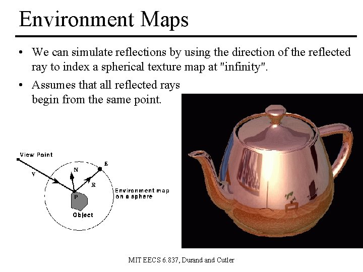 Environment Maps • We can simulate reflections by using the direction of the reflected