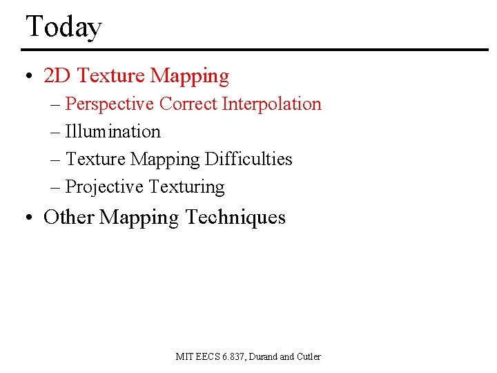 Today • 2 D Texture Mapping – Perspective Correct Interpolation – Illumination – Texture