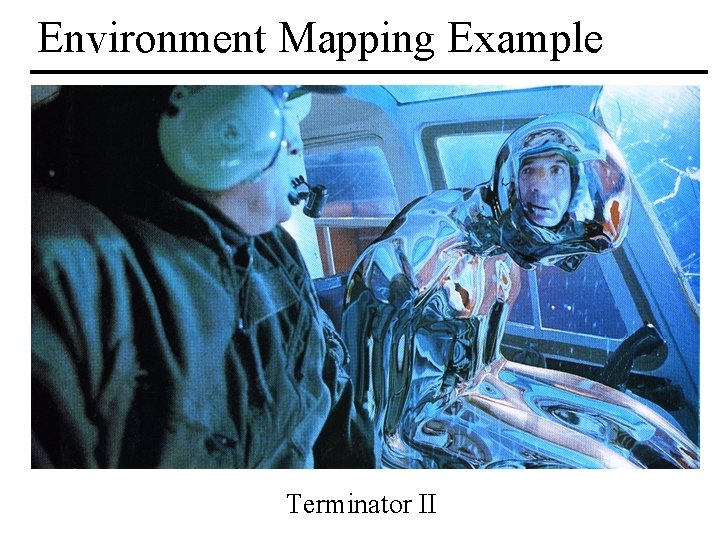 Environment Mapping Example Terminator II MIT EECS 6. 837, Durand Cutler 