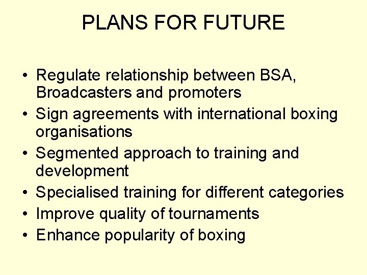 PLANS FOR FUTURE • Regulate relationship between BSA, Broadcasters and promoters • Sign agreements