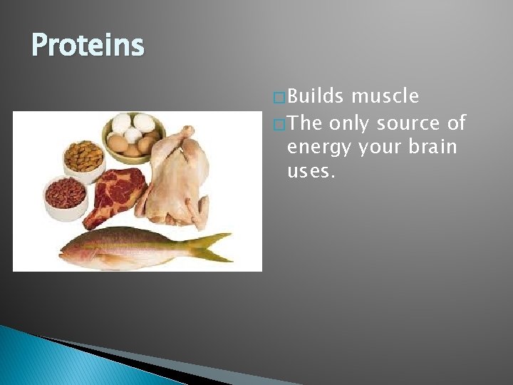 Proteins � Builds muscle � The only source of energy your brain uses. 