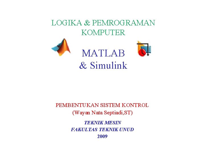 LOGIKA & PEMROGRAMAN KOMPUTER MATLAB & Simulink PEMBENTUKAN SISTEM KONTROL (Wayan Nata Septiadi, ST)