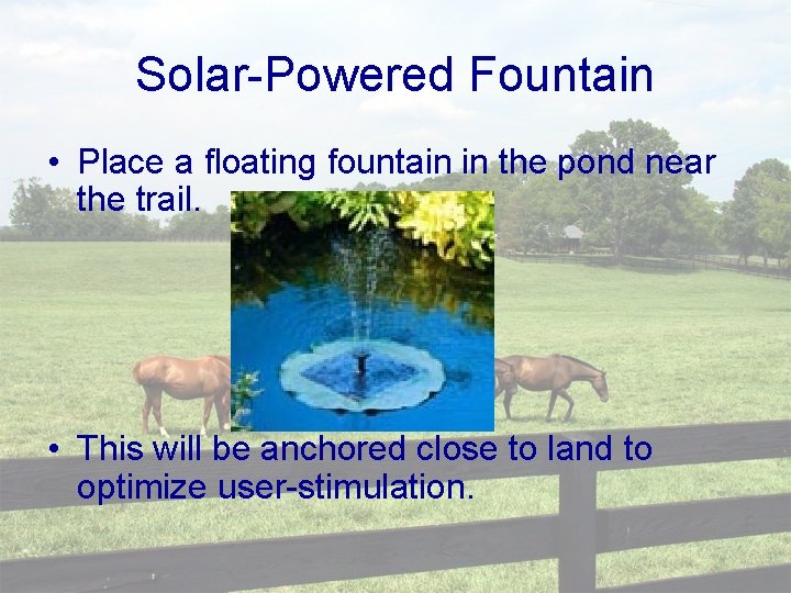 Solar-Powered Fountain • Place a floating fountain in the pond near the trail. •