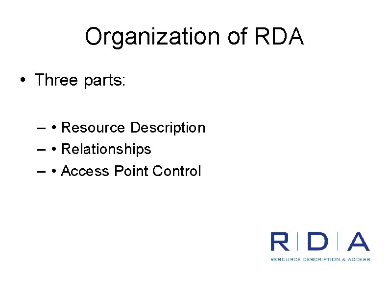 Organization of RDA • Three parts: – • Resource Description – • Relationships –