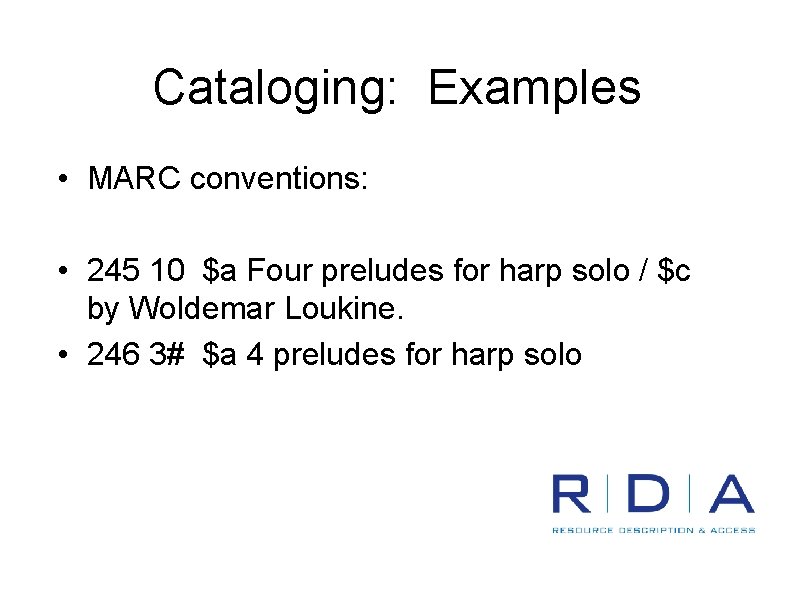 Cataloging: Examples • MARC conventions: • 245 10 $a Four preludes for harp solo