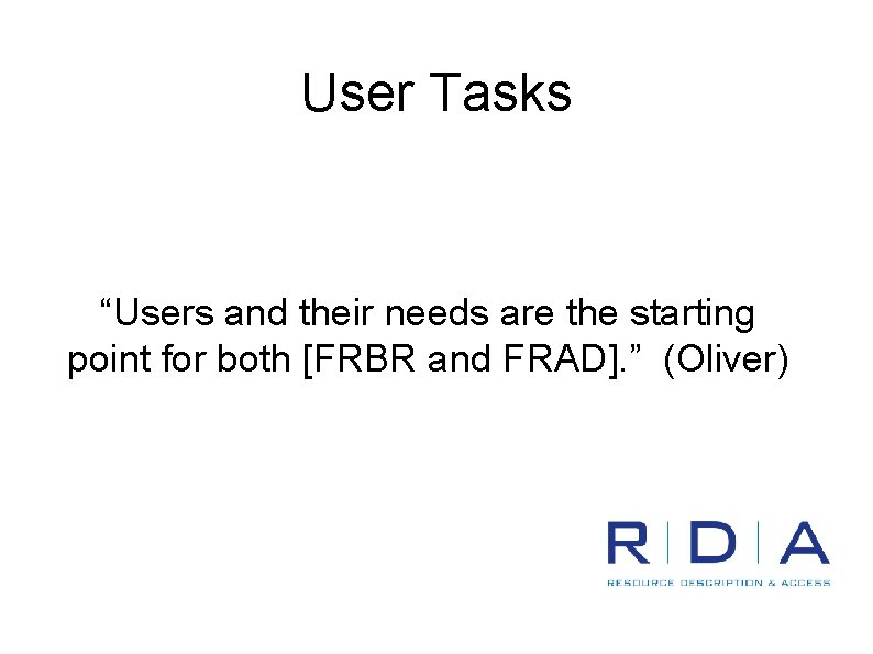 User Tasks “Users and their needs are the starting point for both [FRBR and