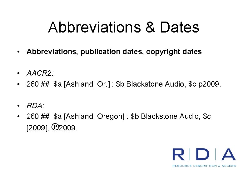 Abbreviations & Dates • Abbreviations, publication dates, copyright dates • AACR 2: • 260