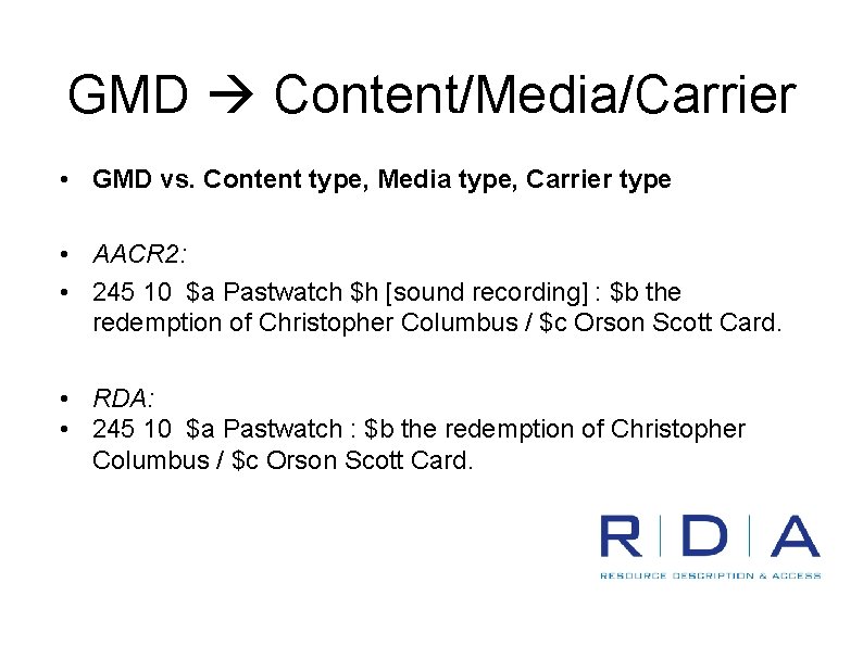 GMD Content/Media/Carrier • GMD vs. Content type, Media type, Carrier type • AACR 2: