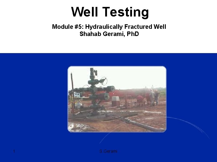 Well Testing Module #5: Hydraulically Fractured Well Shahab Gerami, Ph. D 1 1 S.