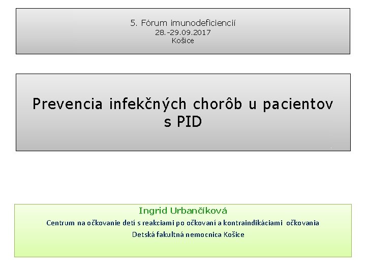 5. Fórum imunodeficiencií 28. -29. 09. 2017 Košice Prevencia infekčných chorôb u pacientov s