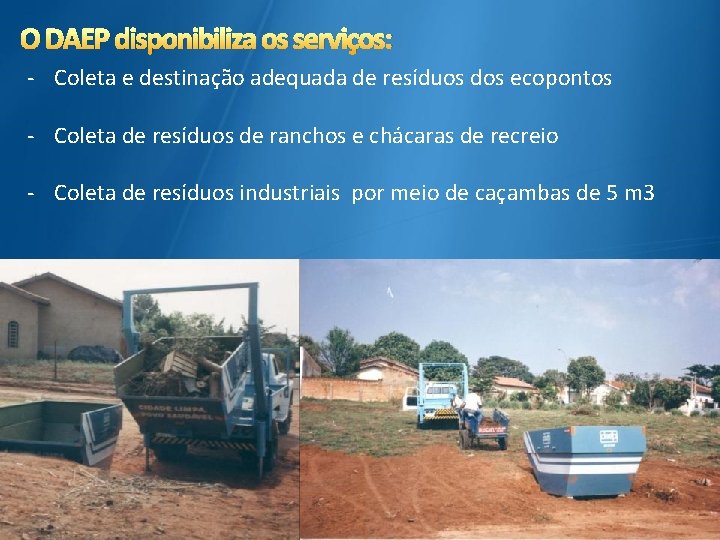 O DAEP disponibiliza os serviços: - Coleta e destinação adequada de resíduos dos ecopontos