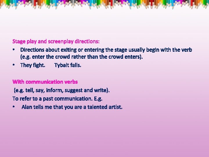 Stage play and screenplay directions: • Directions about exiting or entering the stage usually