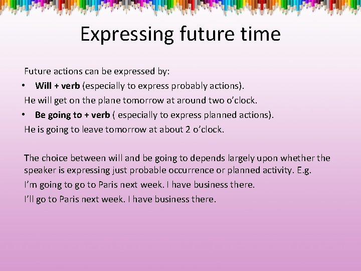 Expressing future time Future actions can be expressed by: • Will + verb (especially