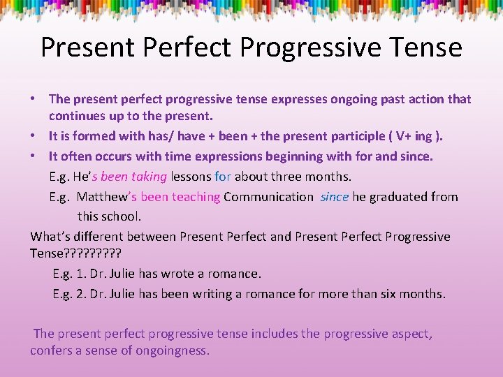 Present Perfect Progressive Tense • The present perfect progressive tense expresses ongoing past action