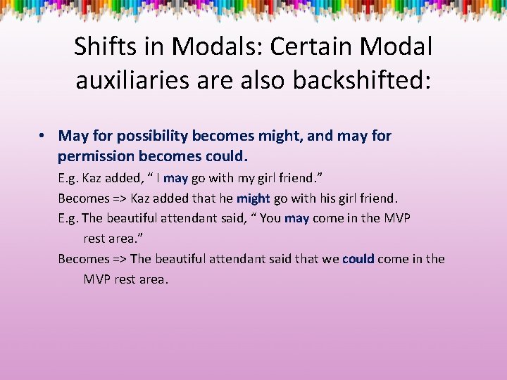 Shifts in Modals: Certain Modal auxiliaries are also backshifted: • May for possibility becomes