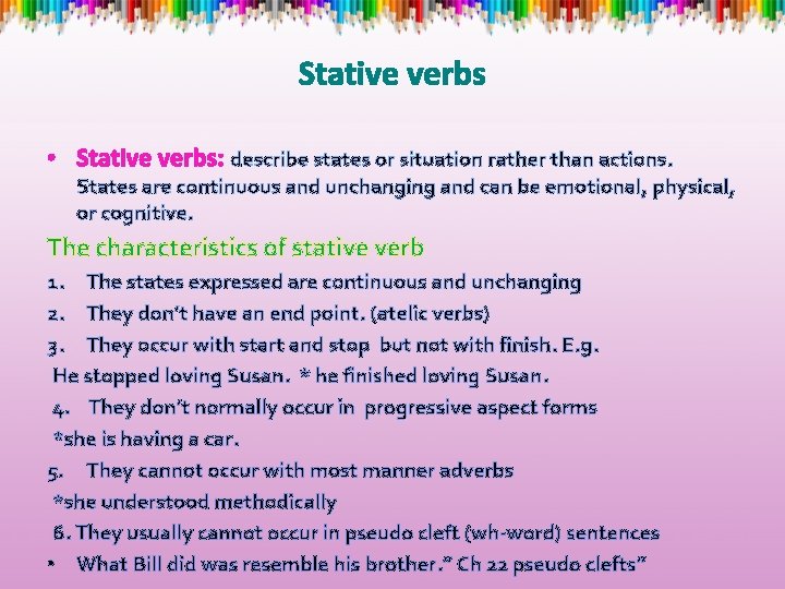 Stative verbs • Stative verbs: describe states or situation rather than actions. States are