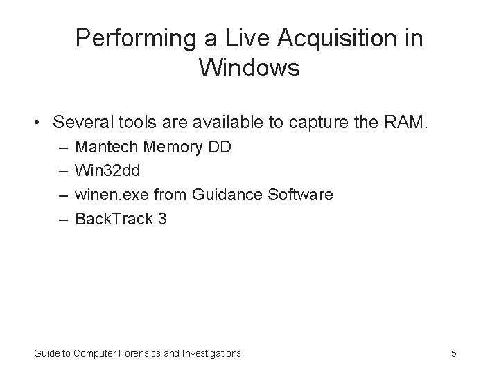 Performing a Live Acquisition in Windows • Several tools are available to capture the