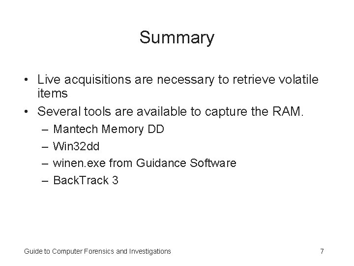 Summary • Live acquisitions are necessary to retrieve volatile items • Several tools are