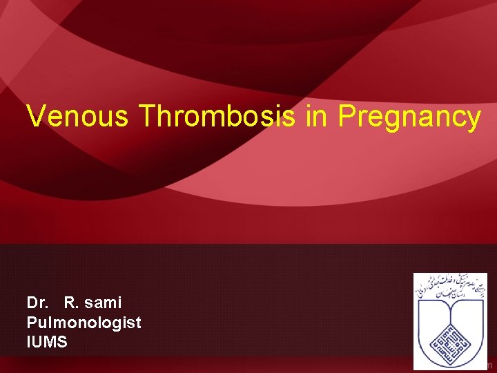 Venous Thrombosis in Pregnancy Dr. R. sami Pulmonologist IUMS 