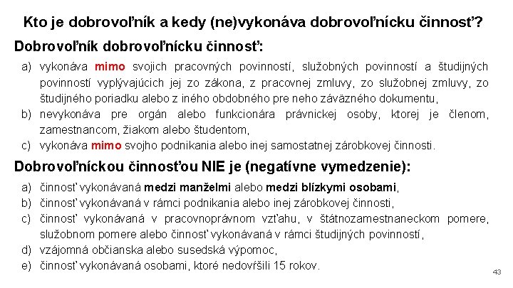 Kto je dobrovoľník a kedy (ne)vykonáva dobrovoľnícku činnosť? Dobrovoľník dobrovoľnícku činnosť: a) vykonáva mimo