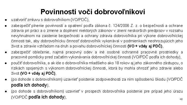 Povinnosti voči dobrovoľníkovi ● uzatvoriť zmluvu s dobrovoľníkom (VO/PDČ), ● zabezpečiť plnenie povinností a