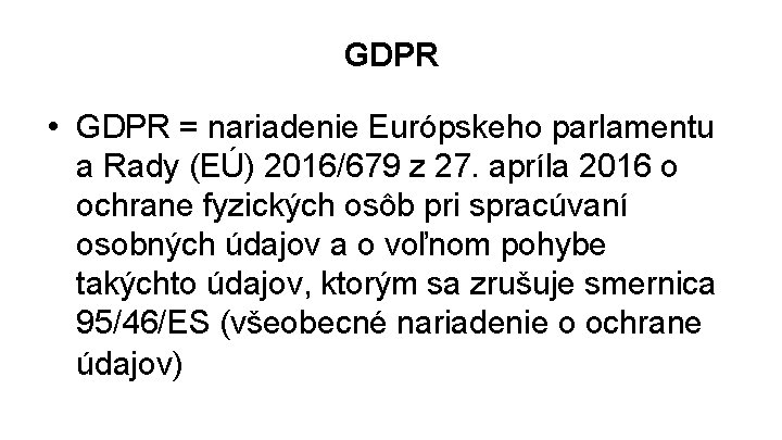 GDPR • GDPR = nariadenie Európskeho parlamentu a Rady (EÚ) 2016/679 z 27. apríla
