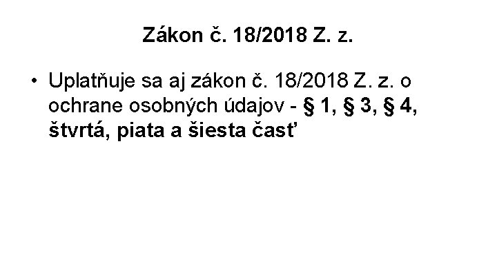 Zákon č. 18/2018 Z. z. • Uplatňuje sa aj zákon č. 18/2018 Z. z.