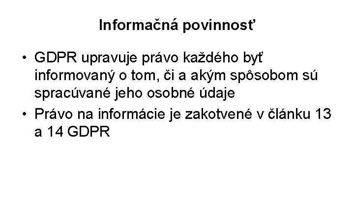 Informačná povinnosť • GDPR upravuje právo každého byť informovaný o tom, či a akým