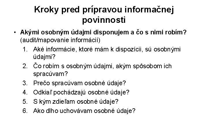 Kroky pred prípravou informačnej povinnosti • Akými osobným údajmi disponujem a čo s nimi