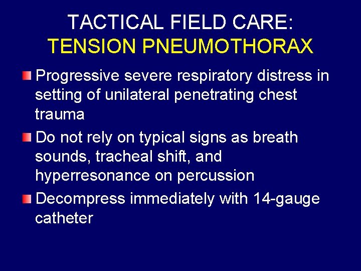 TACTICAL FIELD CARE: TENSION PNEUMOTHORAX Progressive severe respiratory distress in setting of unilateral penetrating