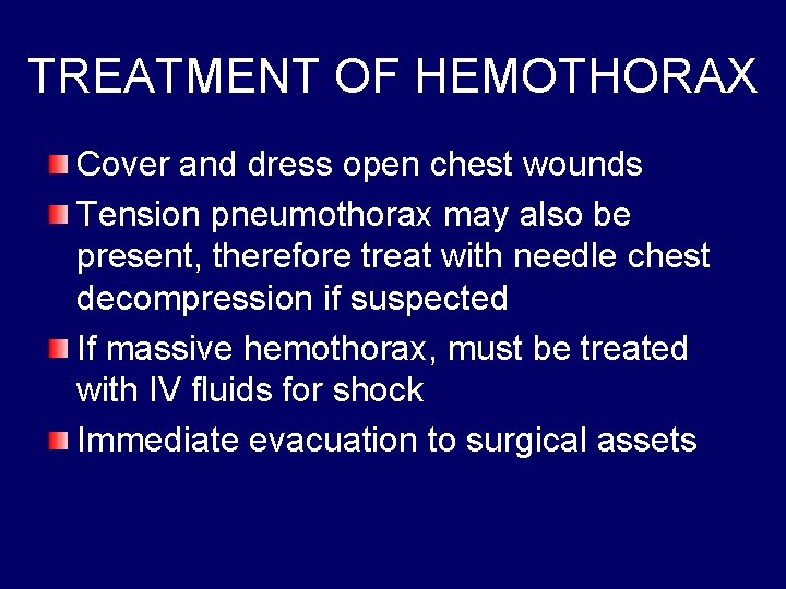 TREATMENT OF HEMOTHORAX Cover and dress open chest wounds Tension pneumothorax may also be