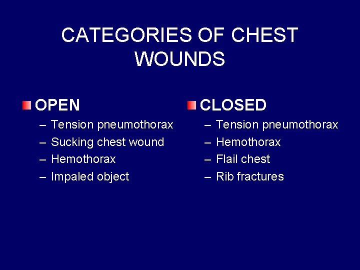 CATEGORIES OF CHEST WOUNDS OPEN – – Tension pneumothorax Sucking chest wound Hemothorax Impaled