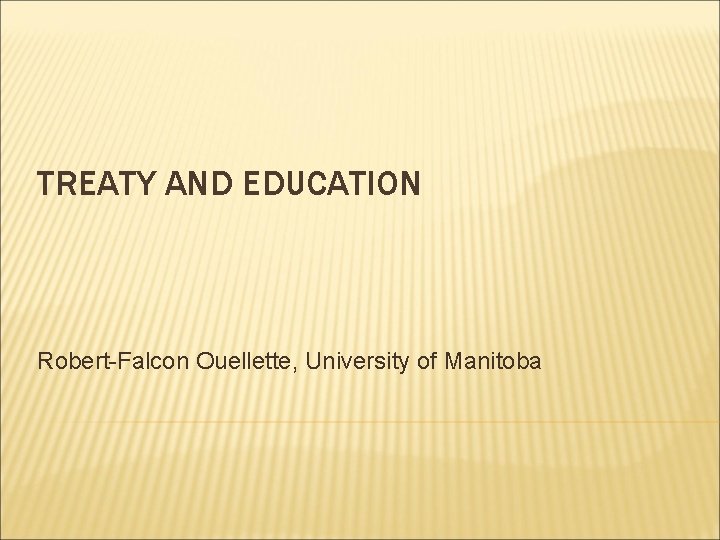 TREATY AND EDUCATION Robert-Falcon Ouellette, University of Manitoba 