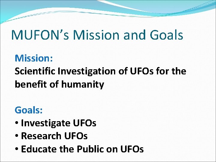 MUFON’s Mission and Goals Mission: Scientific Investigation of UFOs for the benefit of humanity