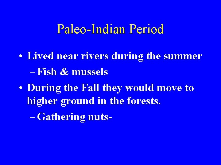 Paleo-Indian Period • Lived near rivers during the summer – Fish & mussels •