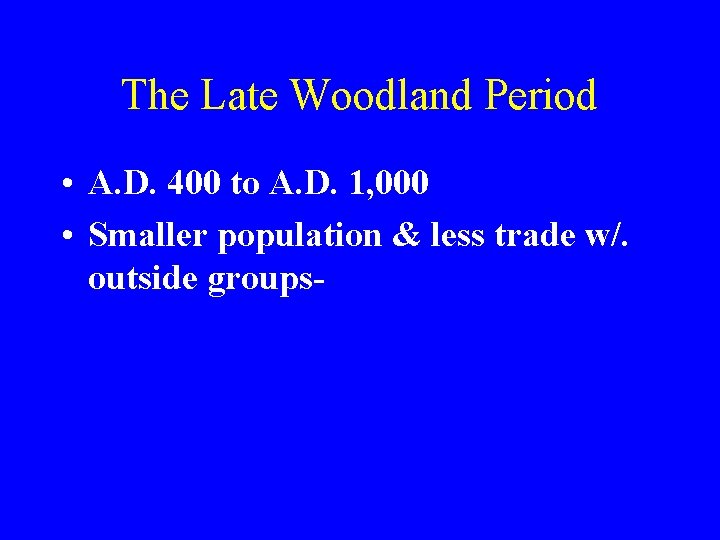 The Late Woodland Period • A. D. 400 to A. D. 1, 000 •
